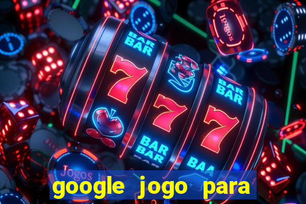 google jogo para ganhar dinheiro